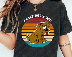 Im Raw Doggin Life! T-Shirt, Movies Characters, Trendy Dog T, 106