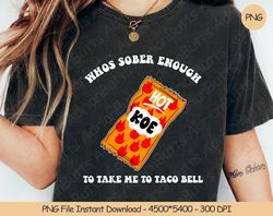 Whos Sober Enough To Take Me To Taco Bell PNG Digital Design, 278