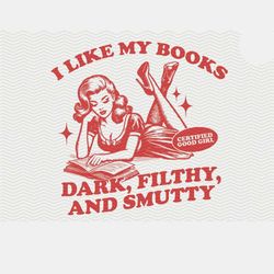 I Like My Books Dark Filthy And Smutty, SVG PNG File, Trendy