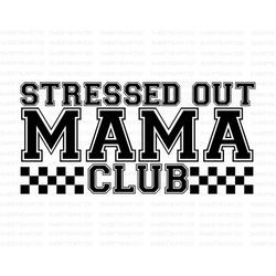 Stressed Out Mama Club SVG, Mama Shirt Design, Mother's Day