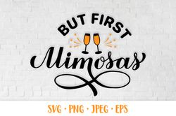 But first mimosas SVG. Mimosa bar sign. Funny drinking quote