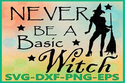 Never Be A Basic Witch Svg, Halloween Witches, Witch png