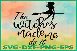 The witches made me do it Svg, Halloween Witches, Witch png