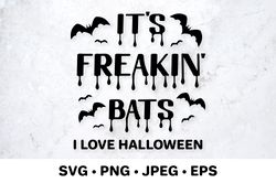 Its Freakin bats. I love Halloween. Funny Halloween quote. SVG cut file