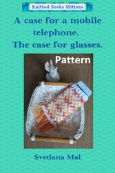 A case for a mobile telephone.The case for glasses Simple Knitting Pattern PDF.