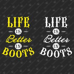 Life is Better in Boots Cowboy Cowgirl Farm Life SVG Cut File