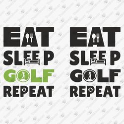Eat Sleep Golf Repeat Golf Lover Golfing Golfer SVG Cut File
