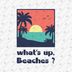 What's Up Beaches, Funny Vacation Summer Beach Vibes SVG Cut File