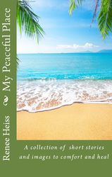 Help for the Caregiver - My Peaceful Place - A collection of original feel-good short stories