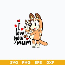 I Love You Mon, Bluey Mom SVG, Cartoon SVG, PNG, DXF, EPS File.