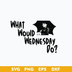 What Woule Wednesday Do SVG, Wednesday Addams SVG, Addams Family SVG