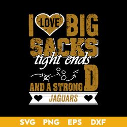 I Love Big Sacks tight ends and a strongD Jacksonville Jaguars SVG, Jacksonville Jaguars SVG