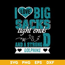 I Love Big Sacks tight ends and a strongD Miami Dolphins SVG, Miami Dolphins SVG