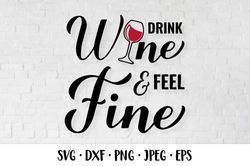 Drink wine feel fine. Funny drinking quote SVG