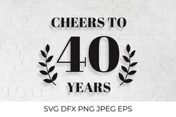 Cheers to 40 Years SVG. 40th Birthday, 40th Anniversary sign