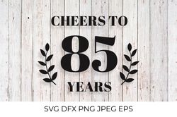 Cheers to 85 Years SVG. 85th Birthday, 85th Anniversary sign