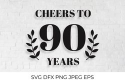 Cheers to 90 Years SVG. 90th Birthday, 90th Anniversary sign