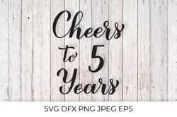 Cheers to 5 Years SVG. 5th Birthday, Anniversary calligraphy lettering.