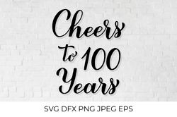 Cheers to 100 Years SVG. 100th Birthday, Anniversary calligraphy lettering