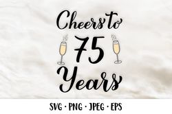 Cheers to 75 Years SVG. 75th Birthday, Anniversary party decor