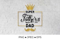Happy Fathers Day, Super Dad lettering with gold crown, mustache and frame