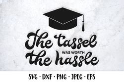 The tassel was worth the hassle SVG. Funny graduation quote