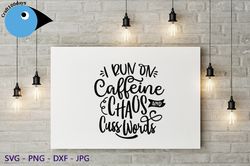 I Run On Caffeine Chaos And Cuss Words svg, Coffee lover svg, Mom svg, Shirt svg, Svg Files for Cricut, Cut File, dxf