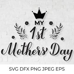 My 1st Mothers Day. Baby first Mothers Day SVG