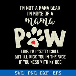 I'm Not A Mama Bear I'm More Of A Mama Paw Like I'm Pretty Chill SVG