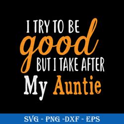 I Try To Be Good But I Take After My Auntie SVG, Funny SVG
