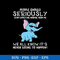 People Should Seriously We All Know It's Never Going To Happen SVG PNG DXF EPS File