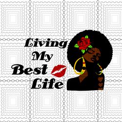 Living my best life Svg, Black Girl Svg,Dxf, Eps, Png File Digital, Black Queen Svg Black Queen vector