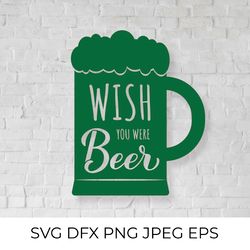 Wish you were beer. Funny St. Patricks day quote SVG
