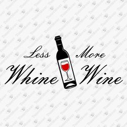 Less Whine More Wine Funny Alcohol Quote Svg Cut File