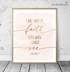 I Will Walk By Faith Even When I Cannot See, 2 Corinthians 5:7, Bible Verse Printable Wall Art, Scripture Christian Gift