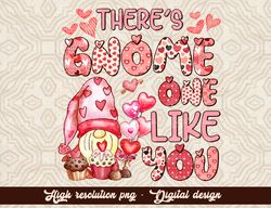 There's no gnome one like you,Valentine's day with gnomies png sublimation design download, Valentine's day png, gnomies