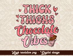 Thick Thighs Chocolate Vibes Png, Valentine's Day Sublimation Design, Retro Valentine's Png, Valentine's Print File, Val