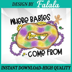 Mardi Gras where babies come from King Cake Png, Mardi Gras Png File Sublimation Design Mardi Gras, Mardi Gras Png