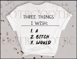 3 things I wish : A Bitch Would - PNG SVG Sublimation Cricut