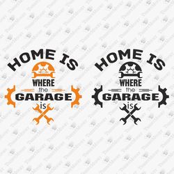 Home Is Where The Garage Is Mechanic Sarcastic Funny Quote SVG Cut File