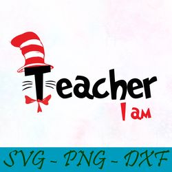 Teacher I am svg,png,dxf, Cat In The Hat Svg,png,dxf, Cricut, Dr seuss svg,png,dxf, Cut file