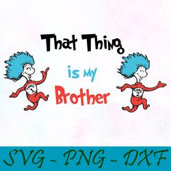 That thing is my brother svg,png,dxf, Cat In The Hat Svg,png,dxf, Cricut, Dr seuss svg,png,dxf, Cut file