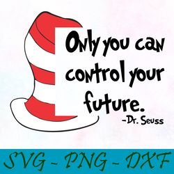 Only you can control your future svg,png,dxf, Cat In The Hat Svg,png,dxf, Cricut, Dr seuss svg,png,dxf, Cut file