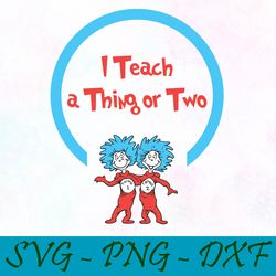 I teach a thing or Two svg,png,dxf, Cat In The Hat Svg,png,dxf, Cricut, Dr seuss svg,png,dxf, Cut file