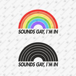 Sounds Gay I'm In Funny LGBT Pride Gay Lesbian Quote SVG Cut File T-Shirt Graphic