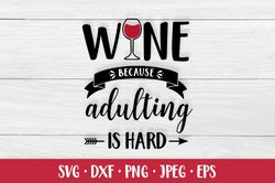 Wine because adulting is hard SVG.  Funny drinking quote