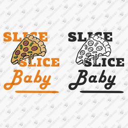 Slice Slice Baby Funny Pizza Lover Food Pun Humor DIY Shirt SVG Cut File