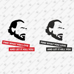 Find What You Love And Let It Kill You Humorous Sarcastic Quote SVG Cut File