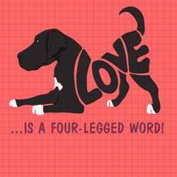 Love is a four legged word Dogs svg, png, dxf, vector for cricut