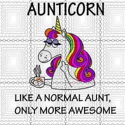 Aunticorn Like A Normal Aunt, Only More Awesome svg, Aunt Birthday svg, Unicorn Lover svg, png, dxf, vector for cricut